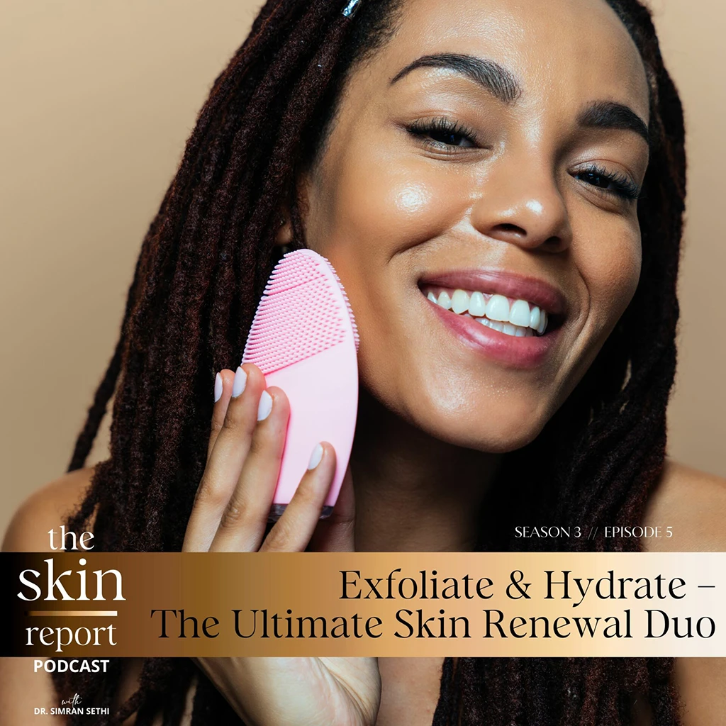 Exfoliate & Hydrate – The Ultimate Skin Renewal Duo | The SKIN Report Podcast with Dr. Simran Sethi