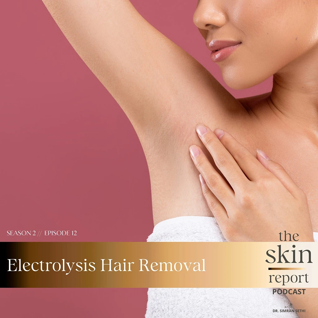 Electrolysis Hair Removal | The SKIN Report Podcast with Dr. Simran Sethi
