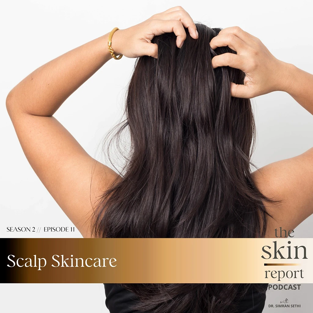 Scalp Skincare | The SKIN Report Podcast with Dr. Simran Sethi