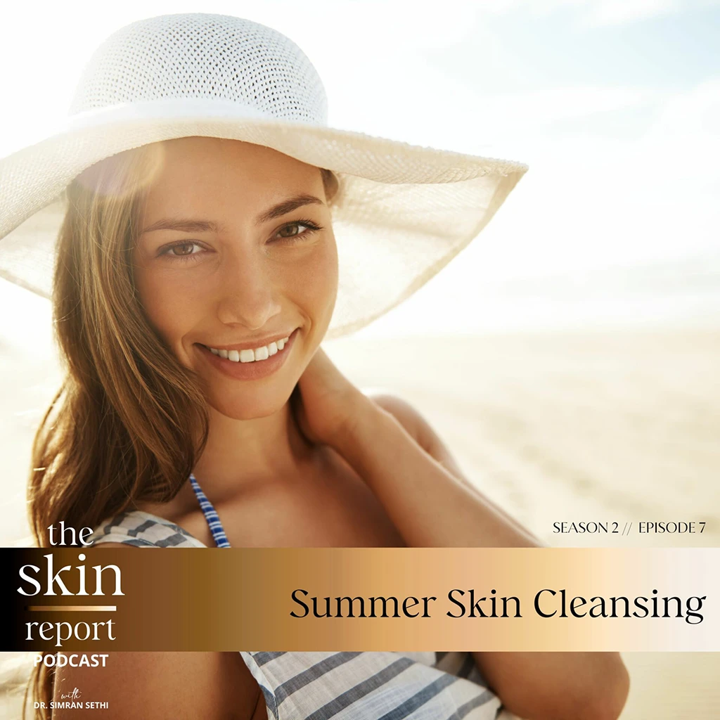 Summer Skin Cleansing | The SKIN Report Podcast with Dr. Simran Sethi