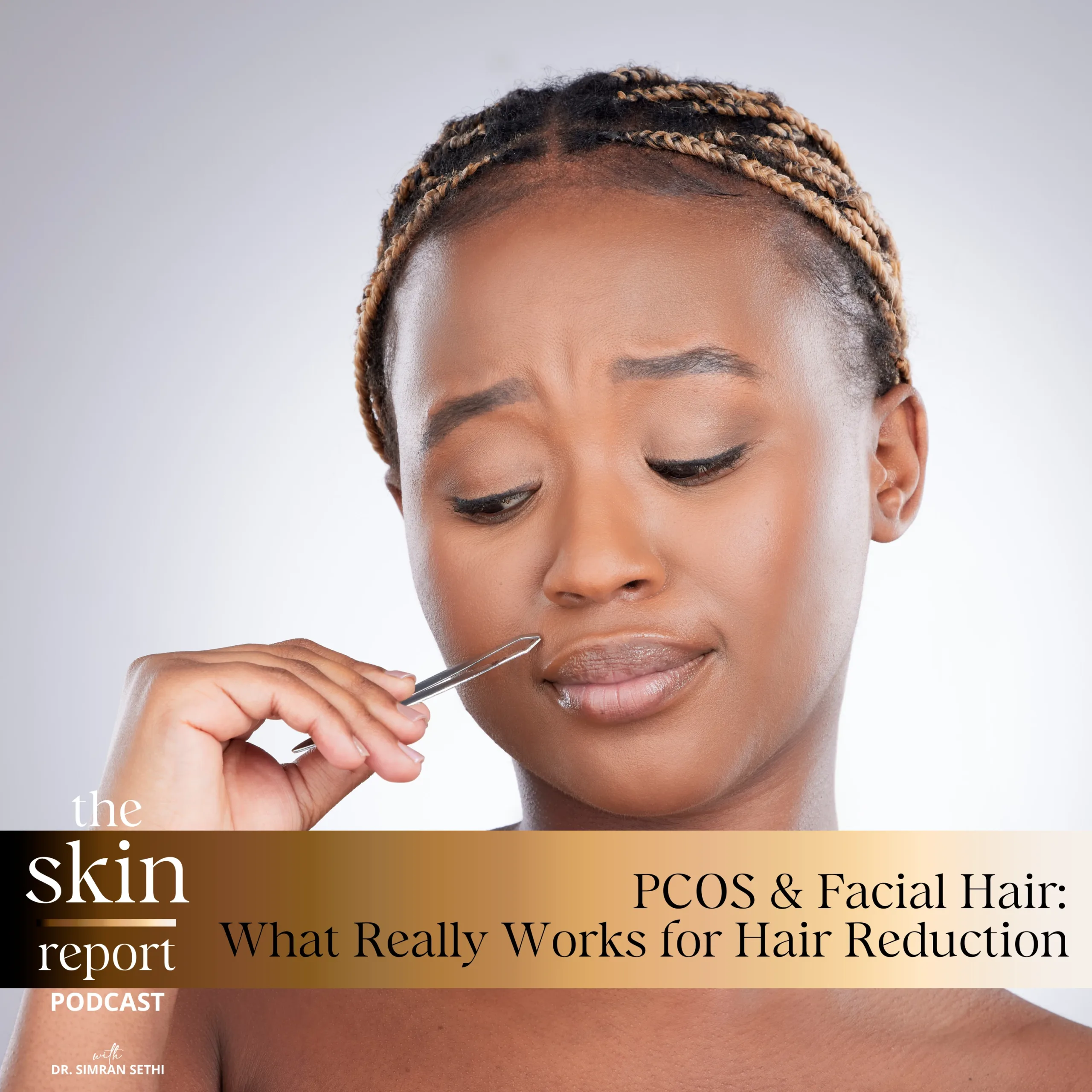 PCOS & Facial Hair: What Really Works for Hair Reduction | The SKIN Report Podcast with Dr. Simran Sethi