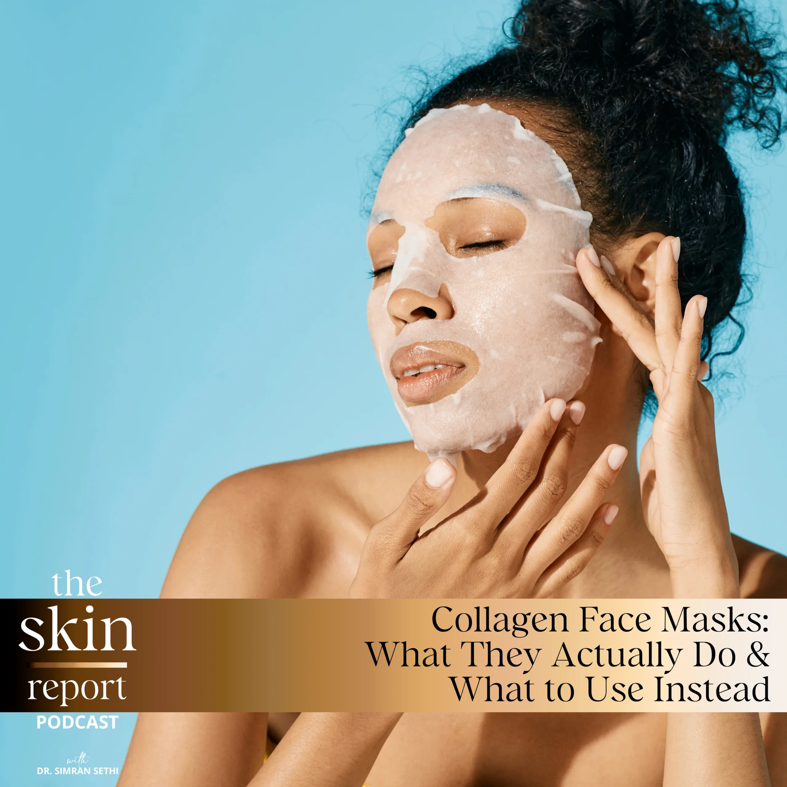 Collagen Face Masks: What They Actually Do & What to Use Instead | The SKIN Report Podcast with Dr. Simran Sethi